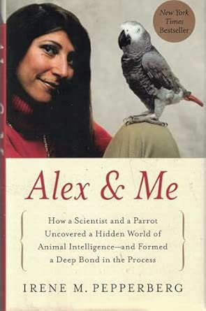 Alex & Me: How a Scientist and a Parrot Discovered a Hidden World of Animal Intelligence--And Formed a Deep Bond in the Process book cover