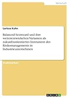 Balanced Scorecard und ihre weiterentwickelten Varianten als zukunftsorientiertes Instrument des Risikomanagements in Industrieunternehmen 3668445370 Book Cover