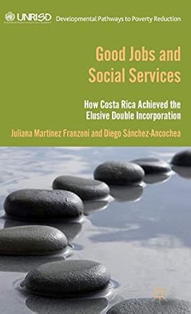 Good Jobs and Social Services: How Costa Rica achieved the elusive double incorporation (Developmental Pathways to Poverty Reduction)