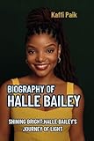 BIOGRAPHY OF HALLE BAILEY: Shining Bright, Halle Bailey’s Journey of Light