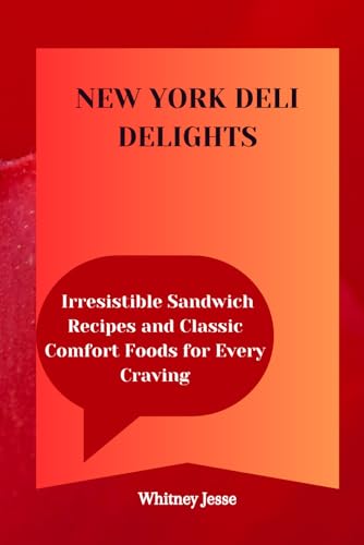 NEW YORK DELI DELIGHTS: Irresistible Sandwich Recipes and Classic Comfort Foods for Every Craving