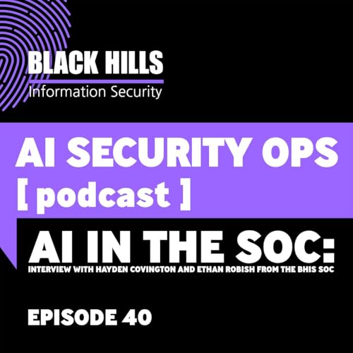 AI in the SOC: Interview with Hayden Covington and Ethan Robish from the BHIS SOC | Episode 40