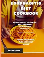 ESOPHAGITIS DIET COOKBOOK: DELICIOUS DISHES FOR HEALING AND COMFORTING YOUR SENSITIVE ESOPHAGUS B0CVSKGQQ2 Book Cover