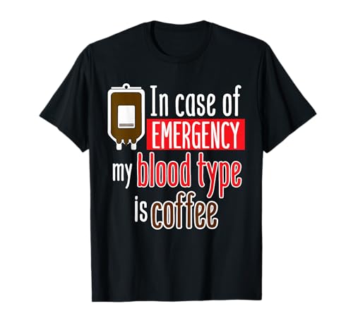 Image of In Case of Emergency My Blood Type Is Coffee T-Shirt
