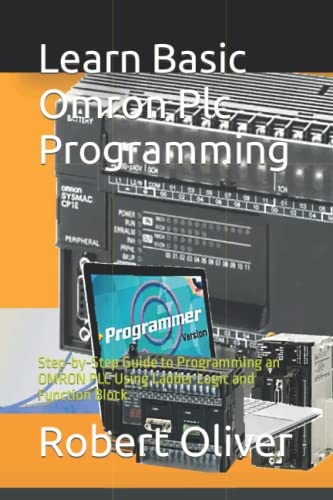 Learn Basic Omron Plc Programming: Step-By-Step Guide To Programming An Omron Plc Using Ladder Logic And Function Block