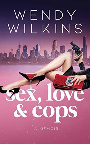 Sex, Love & Cops: A Memoir Of My Five Years As A Young Cop
