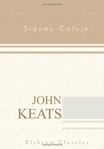John Keats: His Life and Poetry, His Friends, Critics and After-Fame