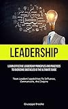 Leadership: learn Effective Leadership Principles And Practices To Overcome Obstacles Is The Ultimate Guide (Team Leaders\'capabilities To Influence, Communicate, And Inspire)