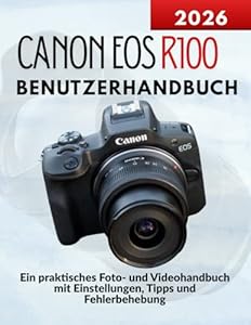 Canon EOS R100 Benutzerhandbuch: Ein praktisches Foto- und Videohandbuch mit Einstellungen, Tipps und Fehlerbehebung