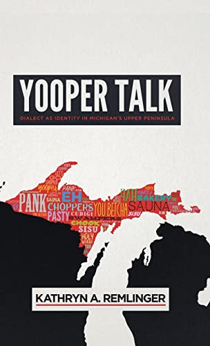 Yooper Talk: Dialect as Identity in Michigan's Upper Peninsula (Languages and Folklore of Upper Midwest)