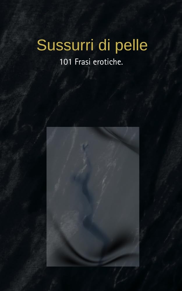 101 Frasi erotiche Sussurri di pelle le recueil de la passion amoureuse