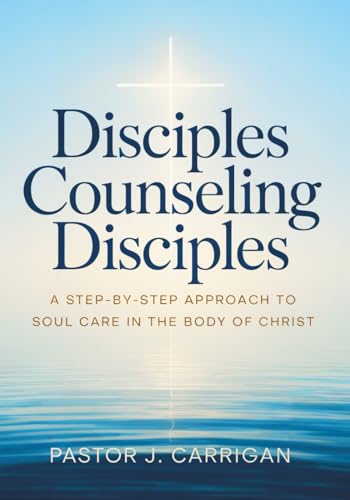 Disciples Counseling Disciples: A Step by Step Approach to Soul