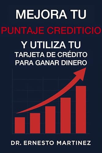 Mejora Tu Puntaje Crediticio y Utiliza Tu Tarjeta de Crédito Para Ganar Dinero. : Estrategias Para Mejorar Tu Reporte Crediticio. (Spanish Edition) (Entrepreneurship nº 6)