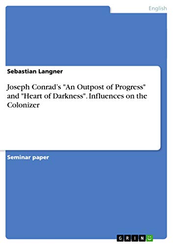 Joseph Conrad's "An Outpost of Progress" and "Heart of Darkness". Influences on the Colonizer