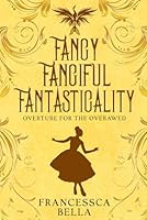 Fancy Fanciful Fantasticality: Overture for the Overawed B0BF32K6HQ Book Cover
