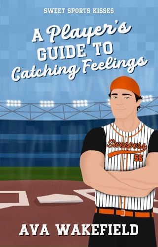 A Player's Guide to Catching Feelings: A Sweet Enemies to Lovers RomCom (Sweet Sports Kisses)