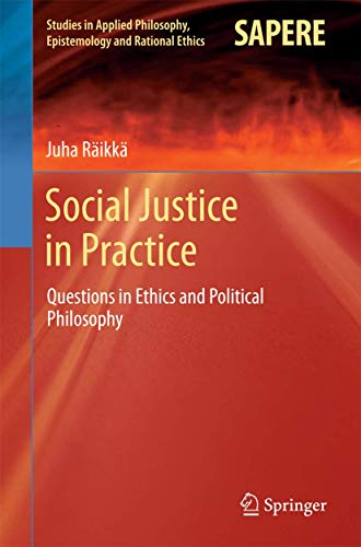 Social Justice in Practice: Questions in Ethics and Political Philosophy (Studies in Applied Philosophy, Epistemology and Rational Ethics, 14)