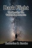 Dark Flight: The Hunt for the Tucson Ring Meteorite (The Tucson Chronicles)