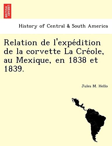 Relation de L'Expe Dition de La Corvette La Cre OLE, Au Mexique, En 1838 Et 1839. (French Edition)