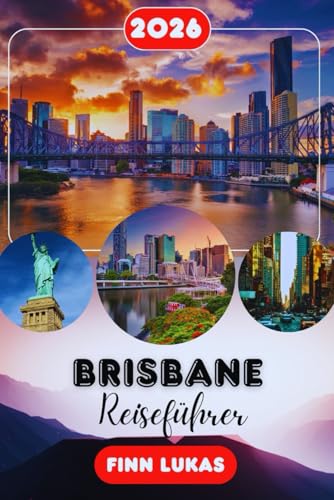Brisbane REISEFÜHRER 2026: Dein unverzichtbarer Begleiter für Australiens Flussstadt | Insider-Tipps, ausgewählte Reiserouten, die besten Viertel, ... Coast und Sunshine Coast (German Edition)