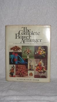 Hardcover The Complete Flower Arranger by Amalie adler ascher (1974-04-25) Book
