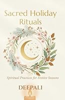 Sacred Holiday Rituals: Spiritual Practices for Festive Seasons to Bring Peace, Healing & Alignment B0G3H8PG54 Book Cover