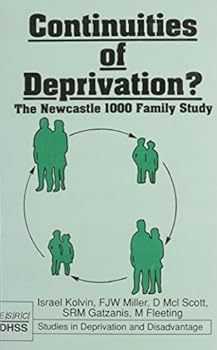 Continuities of Deprivation?: The Newcastle 1000 Family Study (Studies in Deprivation and Disadvantage 15)