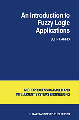 An Introduction to Fuzzy Logic Applications (Intelligent Systems, Control and Automation: Science and Engineering)