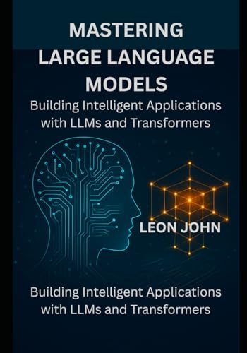 livre Mastering Large Language Models: Building Intelligent Applications with LLMs and Transformers
