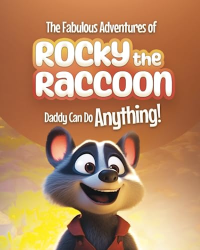 The Fabulous Adventures of Rocky the Raccoon: Daddy Can Do Anything! An Adventurous Fairy Tale