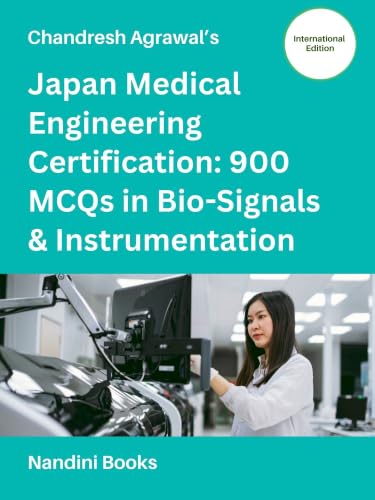 Japan Medical Engineering Certification: 900 MCQs in Bio-Signals & Instrumentation: Professional Practice Sets for Japanese ME Technologist & Graduate ... International Exam Prep) (English Edition)