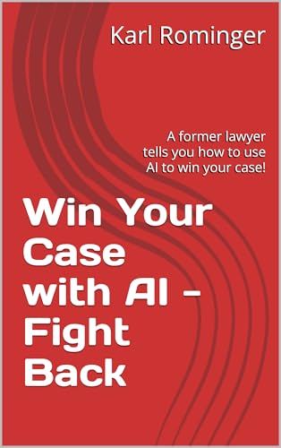 Win Your Case with AI - Fight Back : A former lawyer tells you how to use AI to win your case! (Legal Help with AI Book 4)