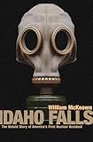 Idaho Falls: The Untold Story of America's First Nuclear Accident