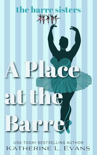 A Place at the Barre: A feel-good contemporary women’s fiction story about beginner ballet, found family, and becoming who you were always meant to be. (The Barre Sisters Book 2)