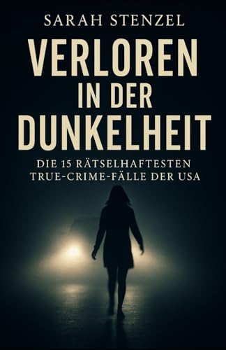 Verloren in der Dunkelheit: Die 15 raetselhaftesten True-Crime-Faelle der USA