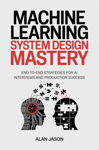 Machine Learning System Design Mastery: End-to-End Strategies for AI Interviews and Production Success