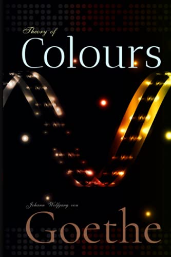 Johann Goethe Classics: Theory of Colours