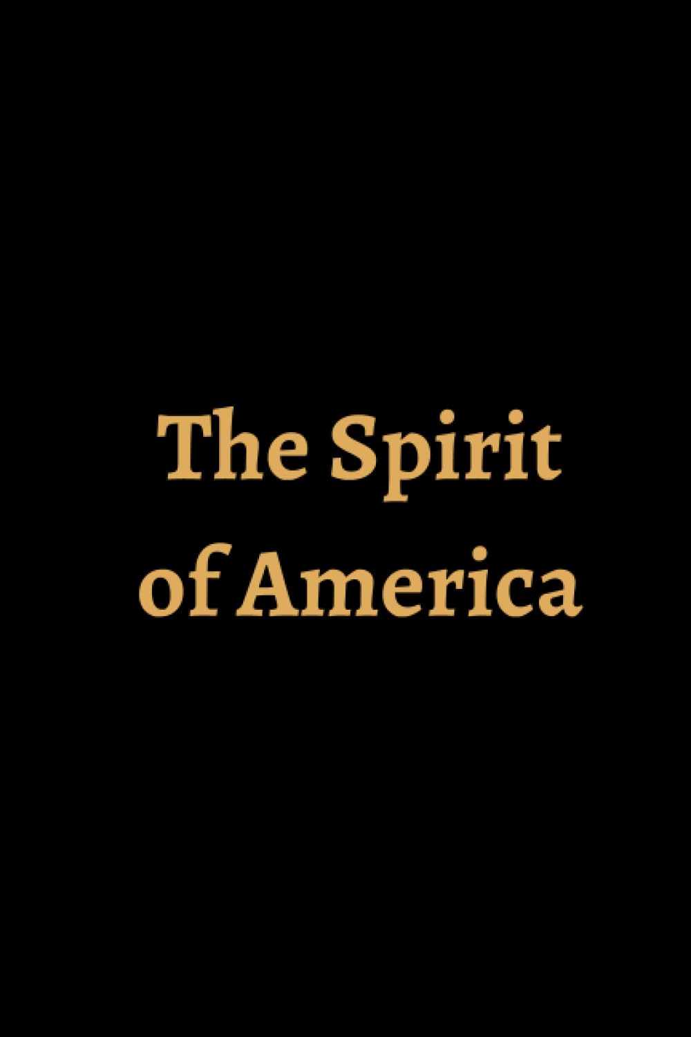 The Spirit of America: Inspirational Lined Notebook for Independence Day: Inspire Family, Teachers, and Patriots