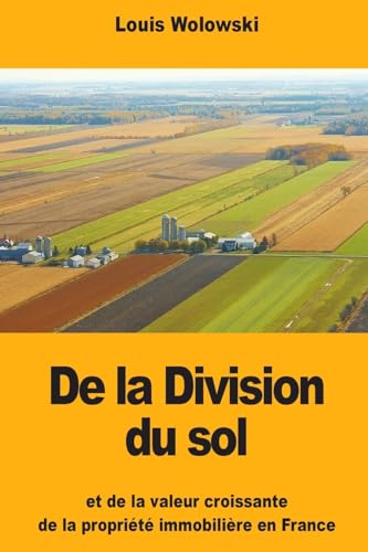 De la Division du sol: et de la valeur croissante de la propriété immobilière en France (French Edition)