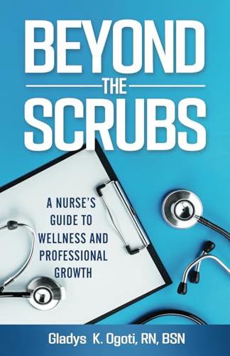 Beyond the Scrubs: A Nurses's Guide to Wellness and Professional Growth