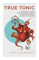 True Tonic: Discover the New Nature Connection to Enhance Personal & Global Wellbeing (The Life-Changing Power of Nature) (Volume 2) 1546634029 Book Cover