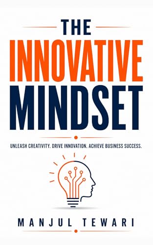 The Innovative Mindset: Unlock the Power of Your Mind, Foster Innovation, Lead a Culture of Creativity, and Achieve Limitless Business Success with the ... Mindset (Mindset Mastery Series Book 4)