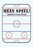 Mein Spiel!: Eishockey Trainer-Taktik Buch | Für Taktik, Strategie & Training | 105 Spielfeld- und punktierte Seiten | Format A5 |