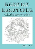 make Me Beautiful Colouring Book For Adults: Let's see how lifelike I can be B0F659C4WM Book Cover