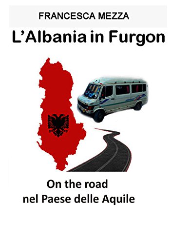 L'Albania in Furgon: On the road nel Paese delle Aquile L'Albania in Furgon: On the road nel Paese delle Aquile