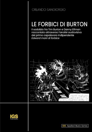 LE FORBICI DI BURTON: Il sodalizio fra Tim Burton e Danny Elfman raccontato attraverso l’analisi audiovisiva del primo capolavoro indipendente “Edward ... - APPLIED MUSIC SERIES) (Italian Edition)