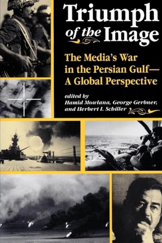 Triumph Of The Image: The Media's War In The Persian Gulf, A Global Perspective (Critical Studies in Communication and in the Cultural Industries)