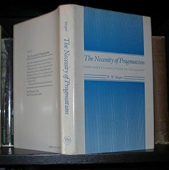 The Necessity of Pragmatism: John Dewey's Conception of Philosophy