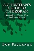 A Christian's Guide to the Koran: Through the Muslim Holy Book, Sura by Sura 1477663193 Book Cover