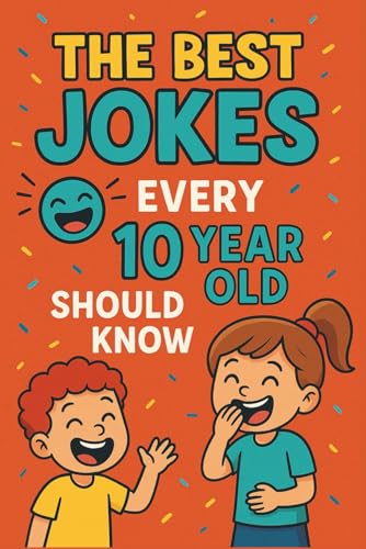 The Best Jokes Every 10-Year-Old Should Know: 140+ Hilarious, Clean, Kid-Friendly Jokes For Big Laughs Anywhere